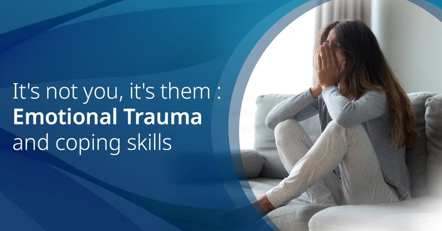 It’s not you, it’s them : Emotional trauma and coping skills