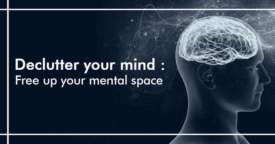 Declutter your mind: Free up your mental space